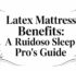 latex mattress benefits sleep guide