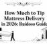 how much to tip mattress delivery mattress delivery