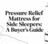 pressure relief mattress for side sleepers sleep guide